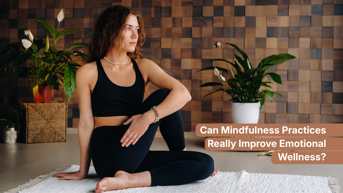 Can Mindfulness Practices Really Improve Emotional Wellness?